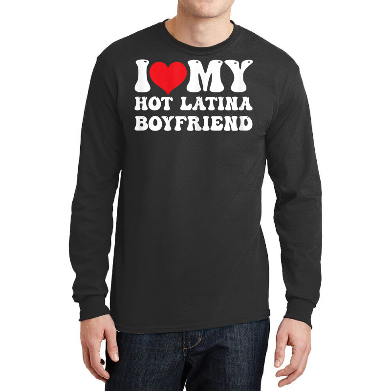 Womens I Love My Hot Latina Boyfriend I Heart My Hot Latina Bf T Shirt Long Sleeve Shirts by latodorjnb | Artistshot