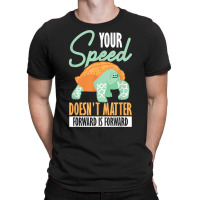 Your Speed Doesn't Matter Forward Is Forward Positive Thinki T Shirt T-shirt | Artistshot