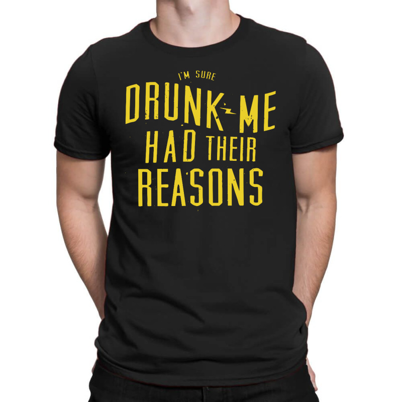 Drunk Me Had Their Reasons T-shirt | Artistshot