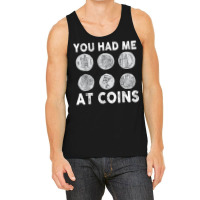 You Had Me At Coins Collector Numismatist Collecting Coins T Shirt Tank Top | Artistshot