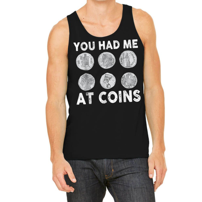 You Had Me At Coins Collector Numismatist Collecting Coins T Shirt Tank Top by alph0r9bang | Artistshot