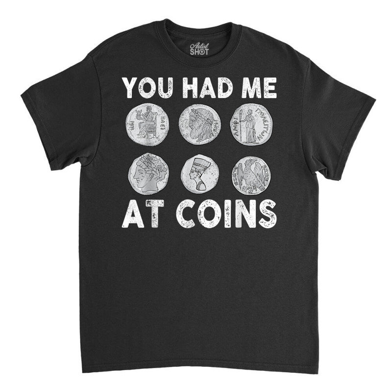 You Had Me At Coins Collector Numismatist Collecting Coins T Shirt Classic T-shirt by alph0r9bang | Artistshot