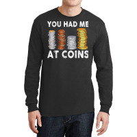 You Had Me At Coins Collector Numismatist Collecting T Shirt Long Sleeve Shirts | Artistshot