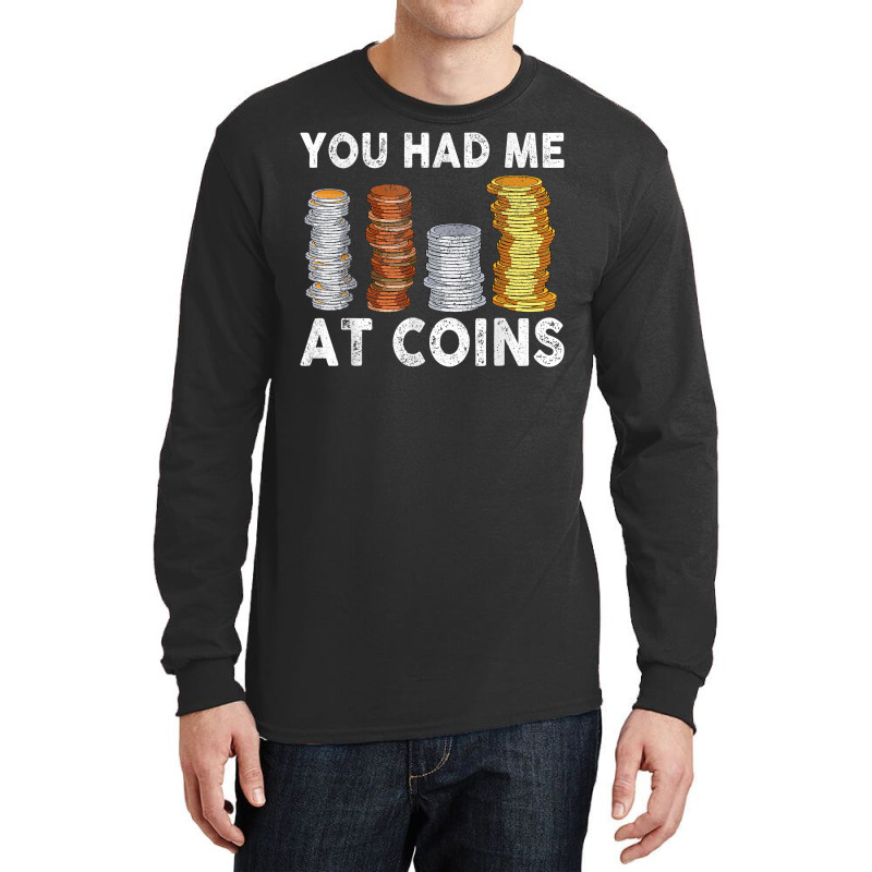 You Had Me At Coins Collector Numismatist Collecting T Shirt Long Sleeve Shirts by alph0r9bang | Artistshot