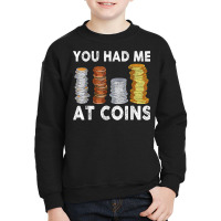 You Had Me At Coins Collector Numismatist Collecting T Shirt Youth Sweatshirt | Artistshot