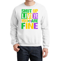 Shut Up Liver You Are Fine Mardi Gras Drinking Men Women T Shirt Crewneck Sweatshirt | Artistshot