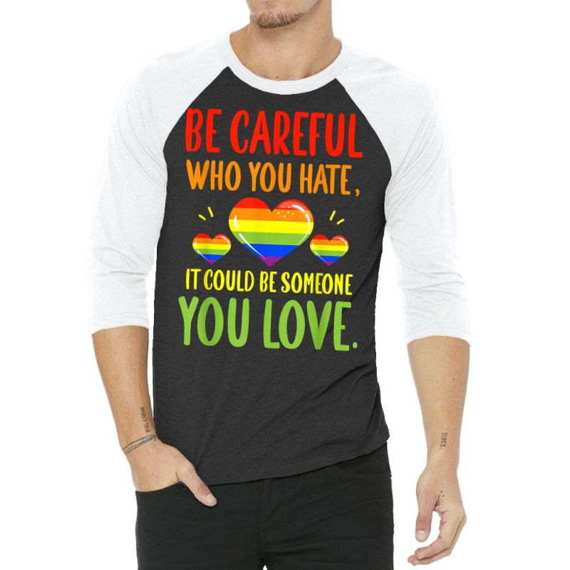 Be Careful Who You Hate Lgbt Pride Month T Shirt 3/4 Sleeve Shirt | Artistshot