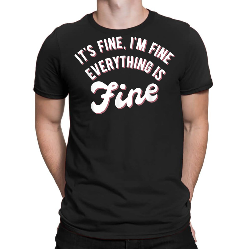 It’s Fine I’m Fine Everything Is Fine Shirt  Funny Saying T Shirt T-shirt | Artistshot