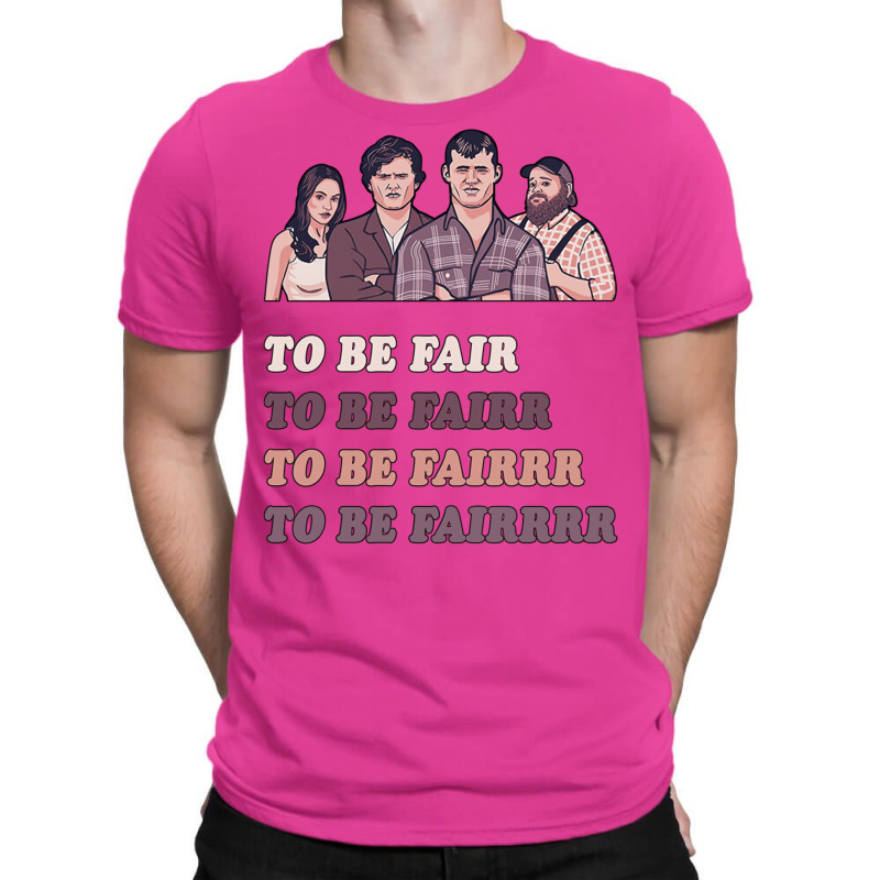 To Be Fairrrrr T-shirt | Artistshot