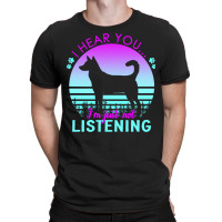 Canaan Dog T  Shirt I Hear You I'm Just Not Listening Canaan Dog Lover T-shirt | Artistshot