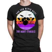 You Can Never Have Too Many Cymbals Funny Drummer Music Men T Shirt T-shirt | Artistshot