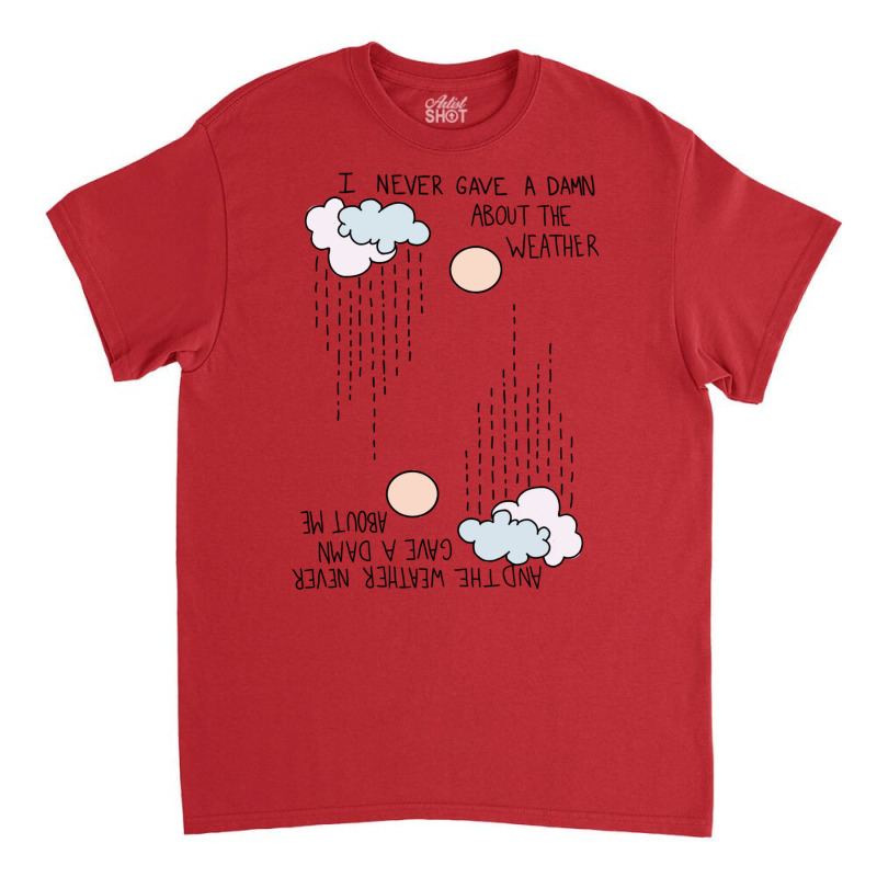 I Never Gave A Damn About The Weather... Classic T-shirt | Artistshot