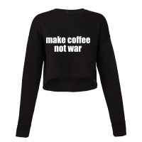 Limited Edition Make Coffee, Not War Cropped Sweater | Artistshot