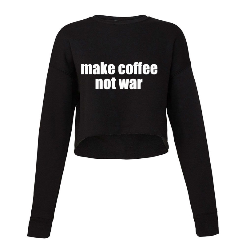 Limited Edition Make Coffee, Not War Cropped Sweater by haodinhvan1 | Artistshot