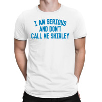 I Am Serious And Don't Call Me ,shirley T-shirt | Artistshot