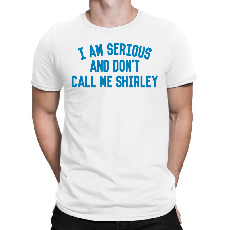 I Am Serious And Don't Call Me ,shirley T-shirt | Artistshot