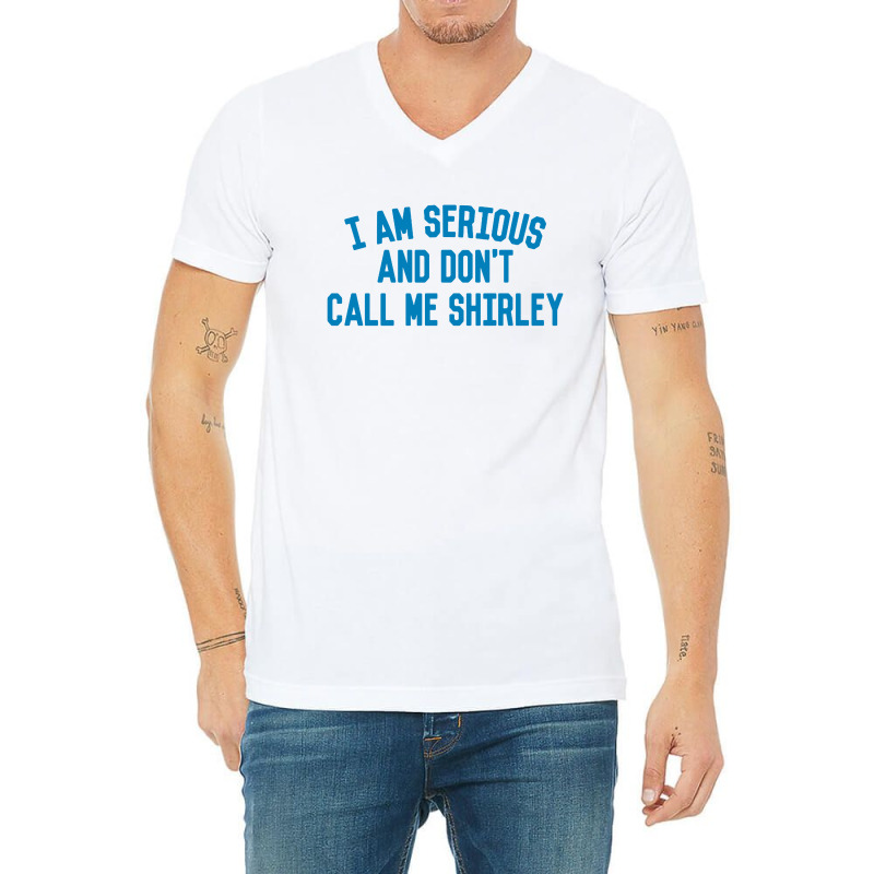 I Am Serious And Don't Call Me ,shirley V-neck Tee | Artistshot