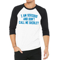 I Am Serious And Don't Call Me ,shirley 3/4 Sleeve Shirt | Artistshot