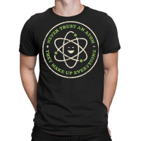 Funny Science Shirt Never Trust An Atom Chemistry Teacher T Shirt T-shirt | Artistshot