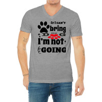 If I Can't Bring My Dog I'm Not Going V-neck Tee | Artistshot