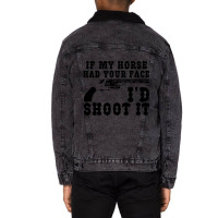 Funny If My Horse Had Your Face I'd Shoot It Apparel Unisex Sherpa-lined Denim Jacket | Artistshot