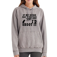 Funny If My Horse Had Your Face I'd Shoot It Apparel Vintage Hoodie | Artistshot