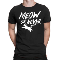 Meow Or Never T-shirt | Artistshot