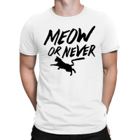 Meow Or Never T-shirt | Artistshot