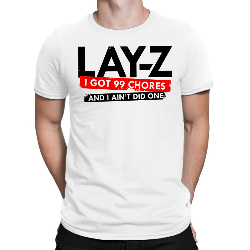 Lay Z I Got 99 Chores And I Ain't Did One T-shirt | Artistshot