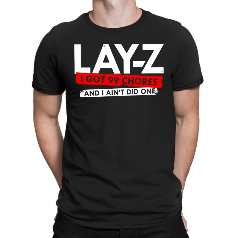 Lay Z I Got 99 Chores And I Ain't Did One T-shirt | Artistshot