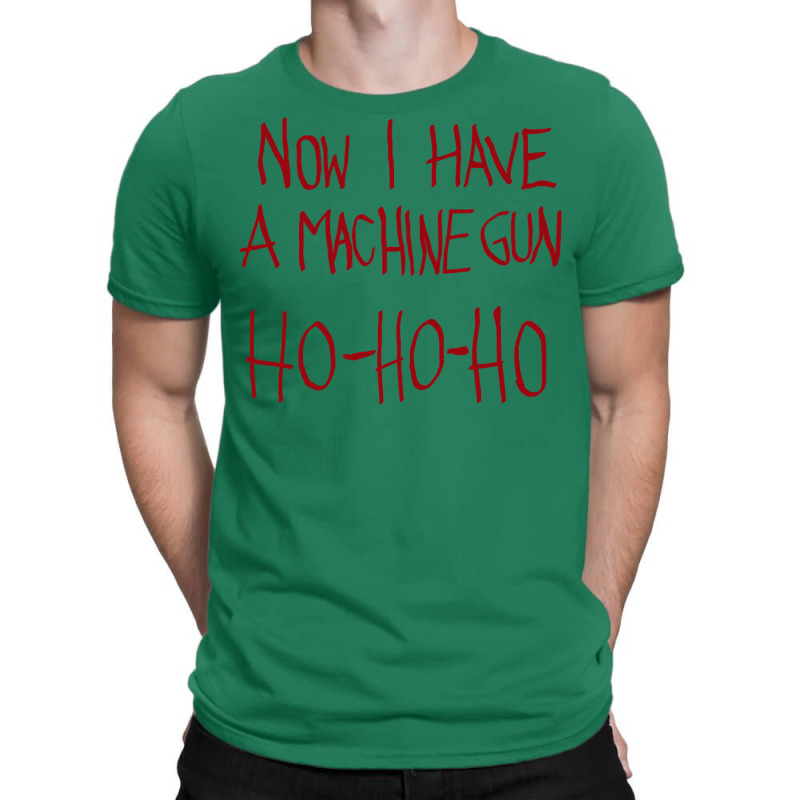 Now I Have A Machine Gun   Ho Ho Ho T-shirt | Artistshot