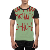 Now I Have A Machine Gun   Ho Ho Ho Graphic T-shirt | Artistshot