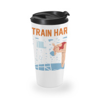 Train Hard And Swim Fast Travel Mug | Artistshot