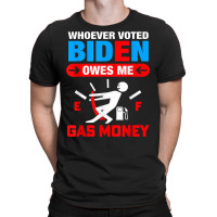 Funny Whoever Voted Biden Owes Me Gas Money Anti Biden T Shirt T-shirt | Artistshot