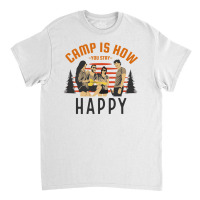 Camp Is How You Stay Happy Classic T-shirt | Artistshot