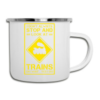 I Don't Always Stop And Look At Trains Conductor Lover Camper Cup | Artistshot