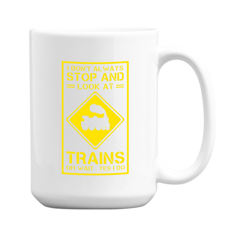 I Don't Always Stop And Look At Trains Conductor Lover 15 Oz Coffee Mug | Artistshot