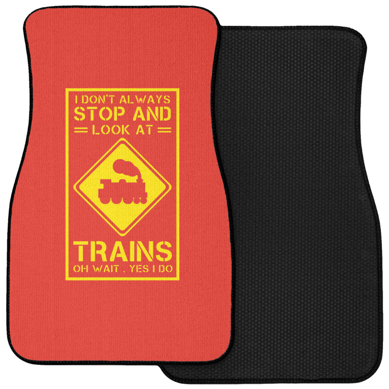 I Don't Always Stop And Look At Trains Conductor Lover Front Car Mat | Artistshot