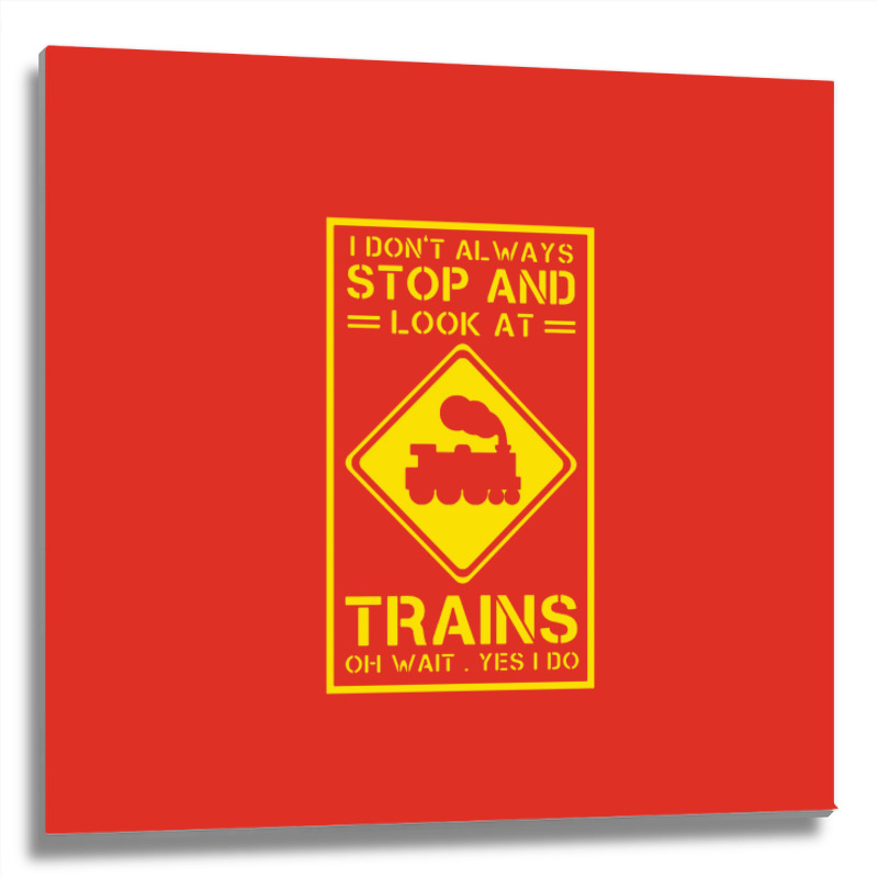 I Don't Always Stop And Look At Trains Conductor Lover Metal Print Square | Artistshot