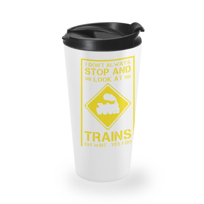 I Don't Always Stop And Look At Trains Conductor Lover Travel Mug | Artistshot