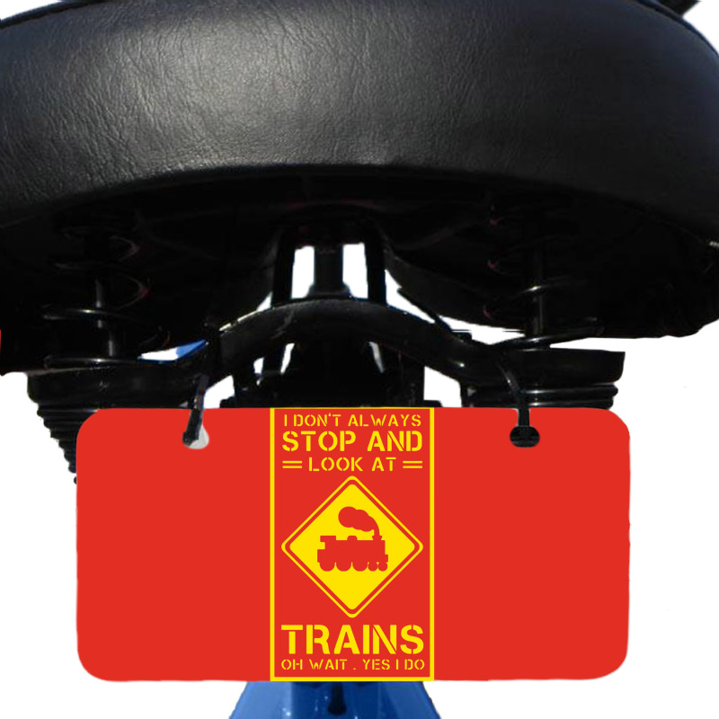 I Don't Always Stop And Look At Trains Conductor Lover Bicycle License Plate | Artistshot