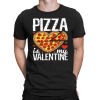 Pizza Is My Valentine Day T-shirt | Artistshot