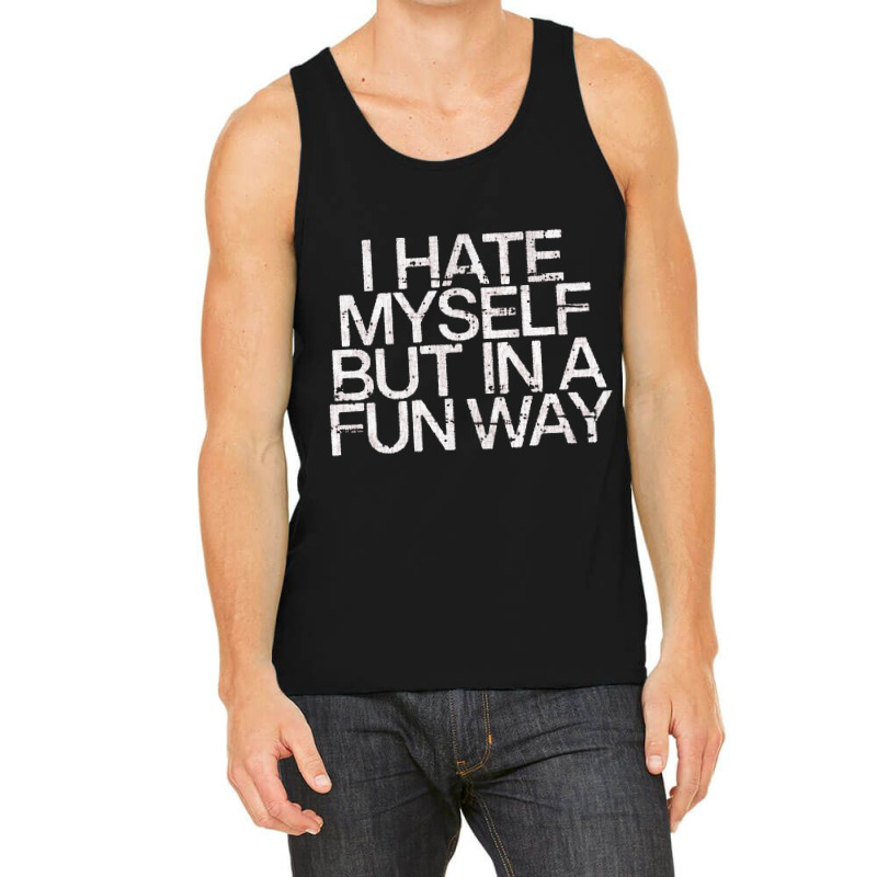 I Hate Myself But In A Fun Way   Nihilist Tank Top by kudupiye | Artistshot