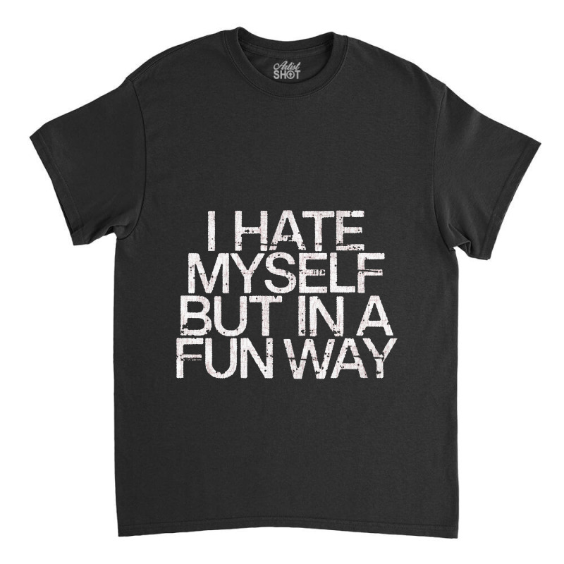 I Hate Myself But In A Fun Way   Nihilist Classic T-shirt by kudupiye | Artistshot