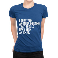 I Survived Another Meeting That Should Have Been An Email Ladies Fitted T-shirt | Artistshot