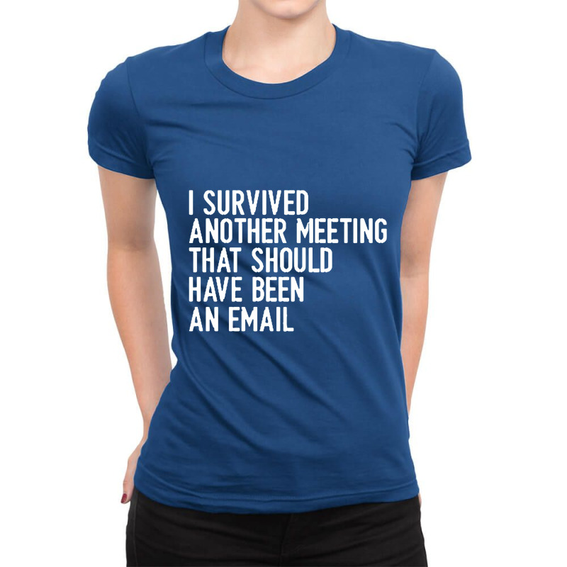 I Survived Another Meeting That Should Have Been An Email Ladies Fitted T-Shirt by Manasinu | Artistshot