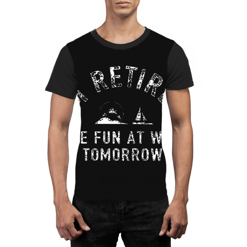 I'm Retired Have Fun At Work Funny Graphic T-shirt by Manasinu | Artistshot