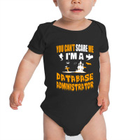 You Can T Scare Me I M A Database Administrator Baby Bodysuit | Artistshot