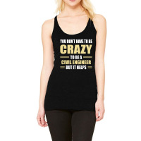 You Don't Have To Be Crazy To Be A Civil Engineer Racerback Tank | Artistshot