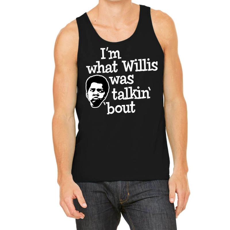 Im What Willis Was Talking About Tank Top | Artistshot